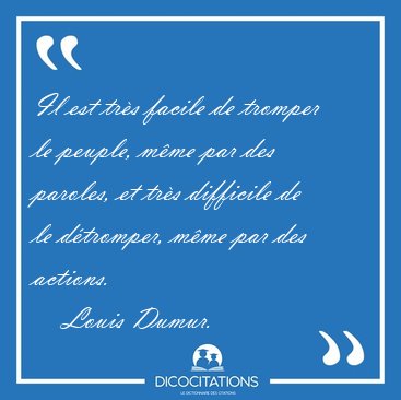 Il est tr�s facile de tromper le peuple, m�me par des paroles, [...] - Louis Dumur...