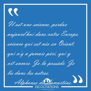 Il est une science, perdue aujourd'hui dans votre Europe, [...] - Alphonse de Lamartine...
