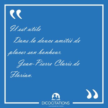 Il est utile    Dans la douce amiti de placer son [...] - Jean-Pierre Claris de Florian...