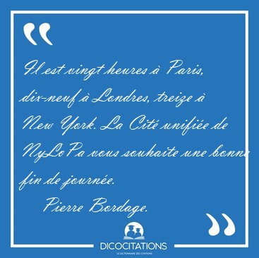 Il est vingt heures � Paris, dix-neuf � Londres, treize � New [...] - Pierre Bordage...