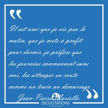 Il est vrai que je vis peu le matin, que je mets � profit pour [...] - Jean-Pierre Marielle...