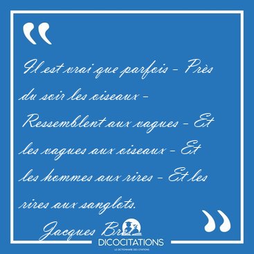 Il est vrai que parfois - Prs du soir les oiseaux - Ressemblent [...] - Jacques Brel...