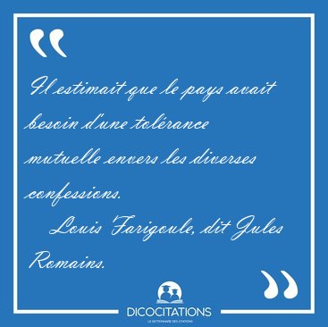 Il estimait que le pays avait besoin d'une tolrance mutuelle [...] - Louis Farigoule, dit Jules Romains...