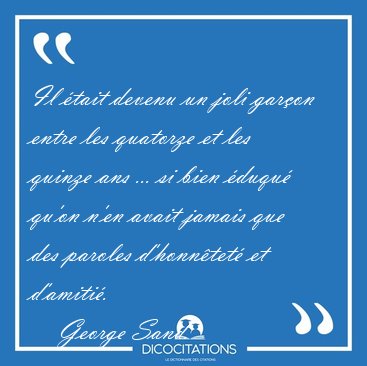 Il tait devenu un joli garon entre les quatorze et les quinze [...] - George Sand...