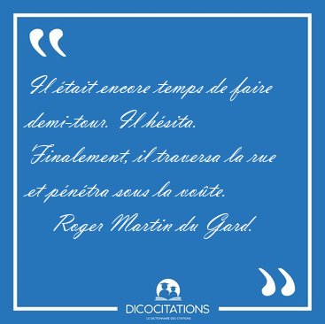 Il �tait encore temps de faire demi-tour. Il h�sita. Finalement, [...] - Roger Martin du Gard...