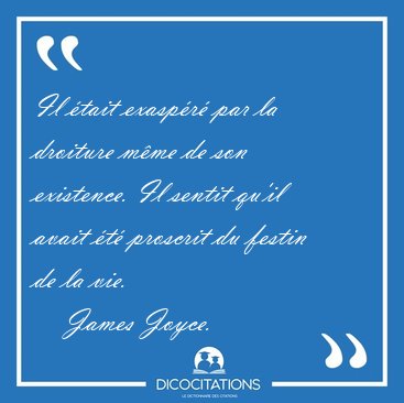 Il tait exaspr par la droiture mme de son existence. Il [...] - James Joyce...