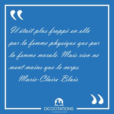 Il �tait plus frapp� en elle par la femme physique que par la [...] - Marie-Claire Blais...