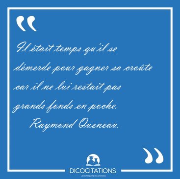 Il �tait temps qu'il se d�merde pour gagner sa cro�te car il ne [...] - Raymond Queneau...
