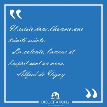 Il existe dans l'homme une trinit� sainte:    La volont�, [...] - Alfred de Vigny...