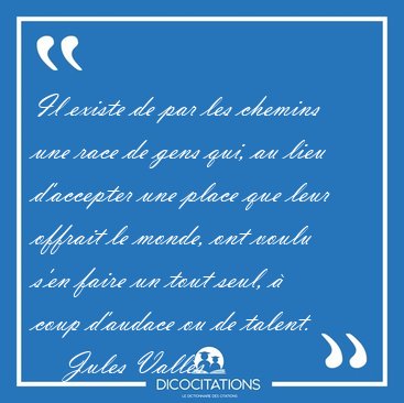 Il existe de par les chemins une race de gens qui, au lieu [...] - Jules Vall�s...