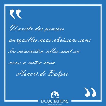 Il existe des pens�es auxquelles nous ob�issons sans les [...] - Honor� de Balzac...