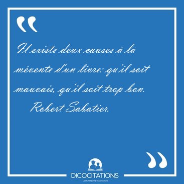 Il existe deux causes  la mvente d'un livre: qu'il soit [...] - Robert Sabatier...