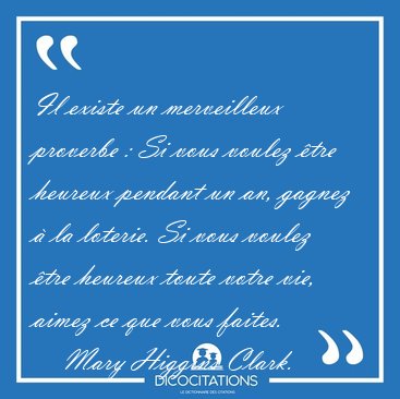 Il existe un merveilleux proverbe : Si vous voulez �tre heureux [...] - Mary Higgins Clark...