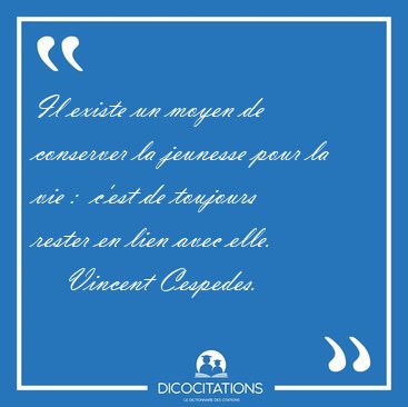 Il existe un moyen de conserver la jeunesse pour la vie :  c'est [...] - Vincent Cespedes...