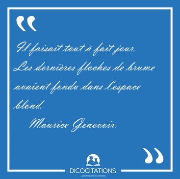 Il faisait tout  fait jour. Les dernires floches de brume [...] - Maurice Genevoix...