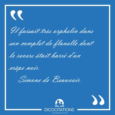 Il faisait tr�s orphelin dans son complet de flanelle dont le [...] - Simone de Beauvoir...