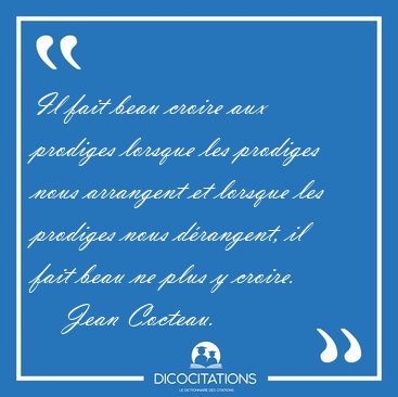 Il fait beau croire aux prodiges lorsque les prodiges nous [...] - Jean Cocteau...