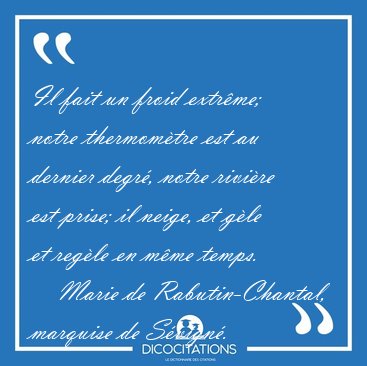 Il fait un froid extr�me; notre thermom�tre est au dernier [...] - Marie de Rabutin-Chantal, marquise de S�vign�...