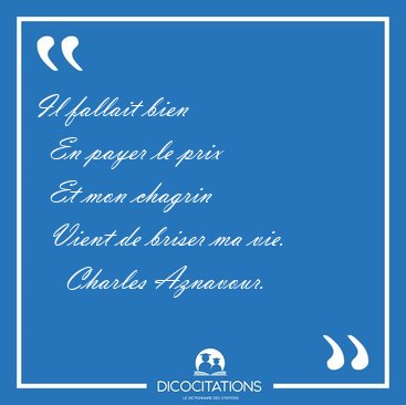 Il fallait bien    En payer le prix    Et mon chagrin    Vient [...] - Charles Aznavour...