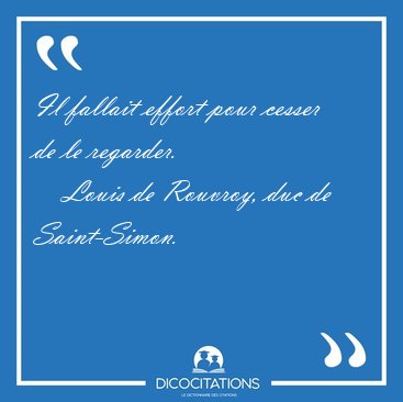 Il fallait effort pour cesser de le [...] - Louis de Rouvroy, duc de Saint-Simon...