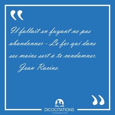 Il fallait en fuyant ne pas abandonner - Le fer qui dans ses [...] - Jean Racine...