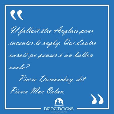 Il fallait tre Anglais pour inventer le rugby. Qui d'autre [...] - Pierre Dumarchey, dit Pierre Mac Orlan...