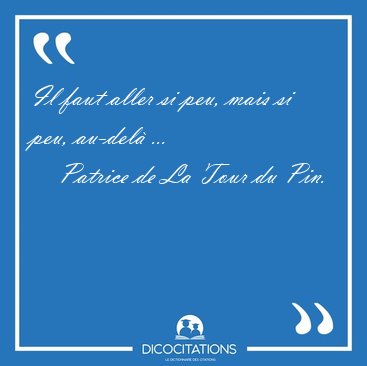 Il faut aller si peu, mais si peu, au-del [...] - Patrice de La Tour du Pin...