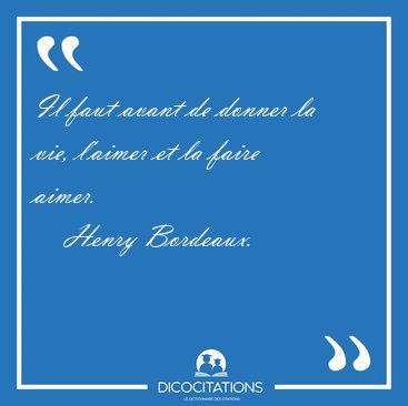 Il faut avant de donner la vie, l'aimer et la faire [...] - Henry Bordeaux...
