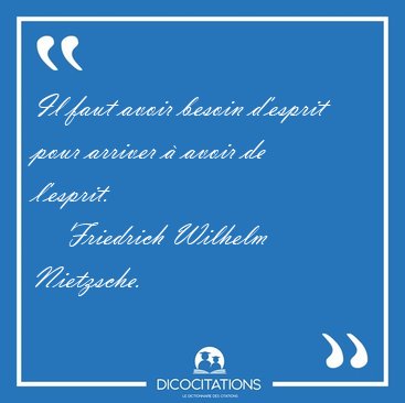 Il faut avoir besoin d'esprit pour arriver � avoir de [...] - Friedrich Wilhelm Nietzsche...