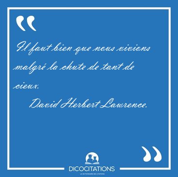 Il faut bien que nous vivions malgr� la chute de tant de [...] - David Herbert Lawrence...