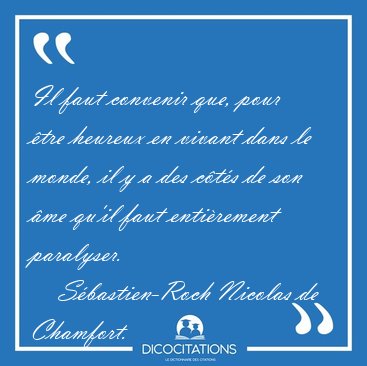 Il faut convenir que, pour �tre heureux en vivant dans le monde, [...] - S�bastien-Roch Nicolas de Chamfort...