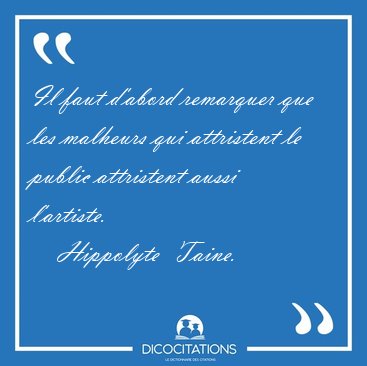 Il faut d'abord remarquer que les malheurs qui attristent le [...] - Hippolyte  Taine...