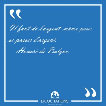 Il faut de l'argent, mme pour se passer [...] - Honor de Balzac...