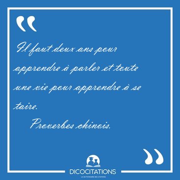 Il faut deux ans pour apprendre  parler et toute une vie pour [...] - Proverbes chinois...