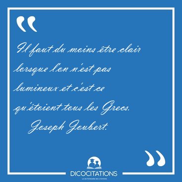 Il faut du moins tre clair lorsque l'on n'est pas lumineux et [...] - Joseph Joubert...