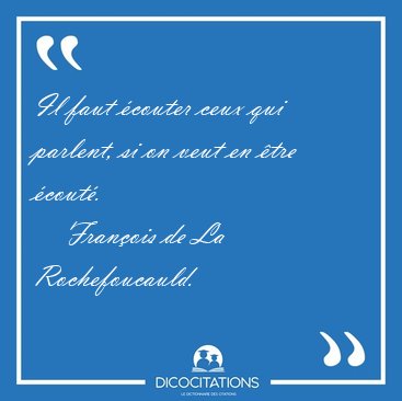 Il faut couter ceux qui parlent, si on veut en tre [...] - Franois de La Rochefoucauld...