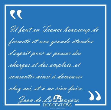 Il faut en France beaucoup de fermet� et une grande �tendue [...] - Jean de La Bruy�re...