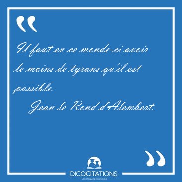 Il faut en ce monde-ci avoir le moins de tyrans qu'il est [...] - Jean le Rond d'Alembert...