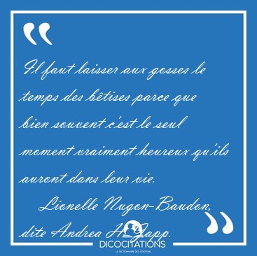 Il faut laisser aux gosses le temps des btises parce que bien [...] - Lionelle Nugon-Baudon, dite Andrea H. Japp...