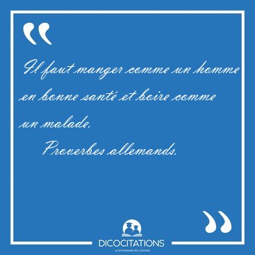 Il faut manger comme un homme en bonne sant� et boire comme un [...] - Proverbes allemands...