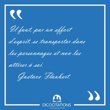 Il faut, par un effort d'esprit, se transporter dans les [...] - Gustave Flaubert...