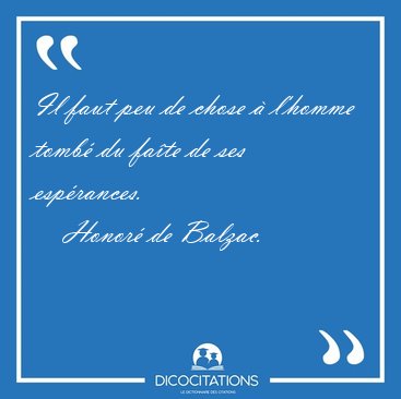 Il faut peu de chose  l'homme tomb du fate de ses [...] - Honor de Balzac...