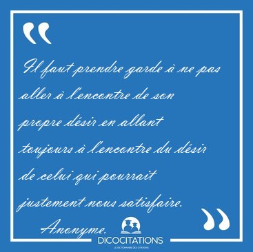 Il faut prendre garde  ne pas aller  l'encontre de son propre [...] - Anonyme...