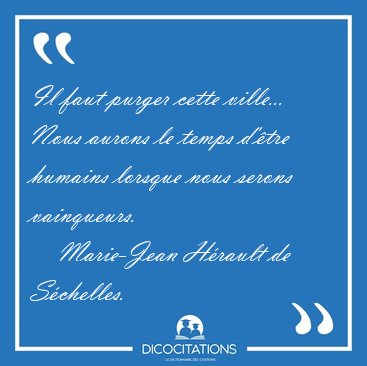 Il faut purger cette ville... Nous aurons le temps d'�tre [...] - Marie-Jean H�rault de S�chelles...