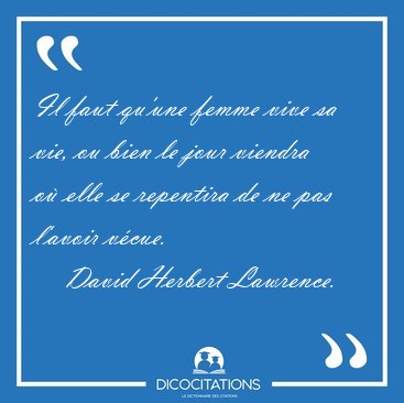Il faut qu'une femme vive sa vie, ou bien le jour viendra o� [...] - David Herbert Lawrence...