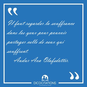 Il faut regarder la souffrance dans les yeux pour pouvoir [...] - Audur Ava Olafsdottir...