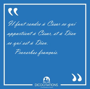 Il faut rendre  Csar ce qui appartient  Csar, et  Dieu ce [...] - Proverbes franais...