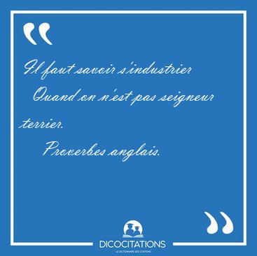 Il faut savoir s'industrier    Quand on n'est pas seigneur [...] - Proverbes anglais...