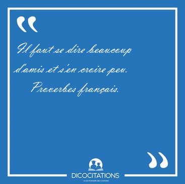 Il faut se dire beaucoup d'amis et s'en croire [...] - Proverbes franais...
