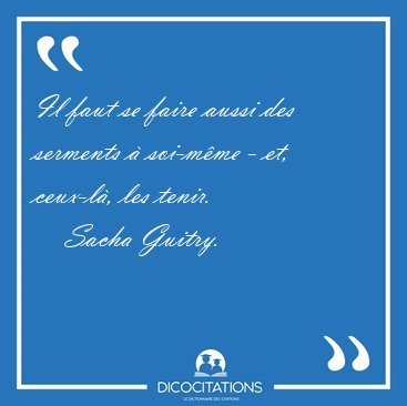Il faut se faire aussi des serments  soi-mme - et, ceux-l, [...] - Sacha Guitry...